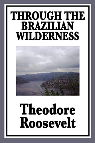 Through the Brazilian Wilderness Or My Voyage Along the River of Doubt von Wilder Publications